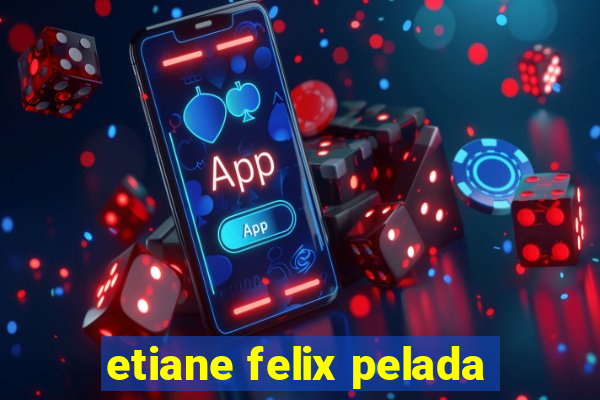 etiane felix pelada